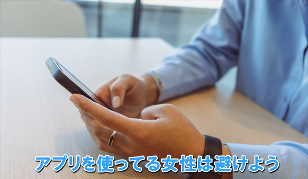 アプリを使ってる女性は避けよう
